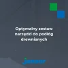 Optymalny zestaw narzędzi do podłóg drewnianych